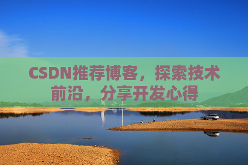 CSDN推荐博客,探索技术前沿,分享开发心得
