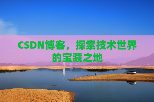 CSDN博客,探索技术世界的宝藏之地