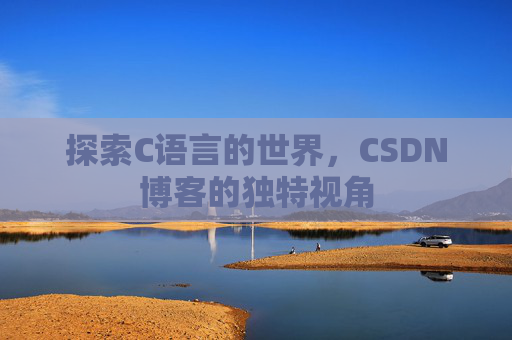 探索C语言的世界，CSDN博客的独特视角
