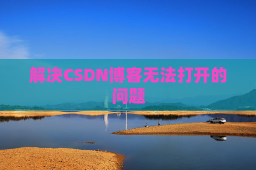 解决CSDN博客无法打开的问题